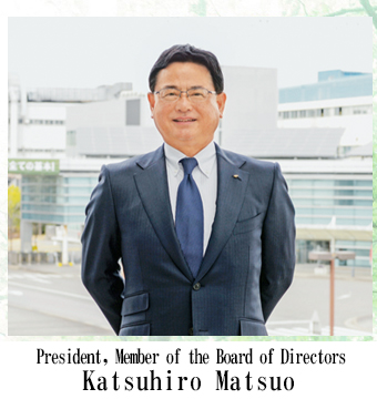 President, Member of the Board of Directors  Katsuhiro Matsuo